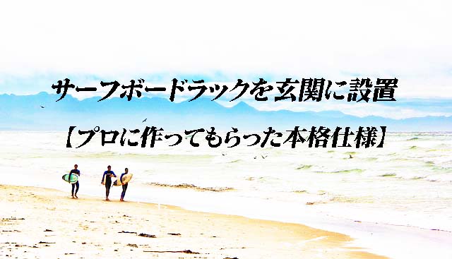 サーフボードラックを玄関に設置 プロに作ってもらった本格仕様 海の近くに建てた家